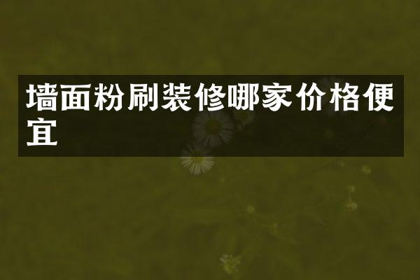 墙面粉刷装修哪家价格便宜