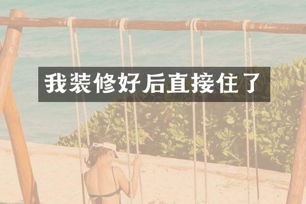 我装修好后直接住了