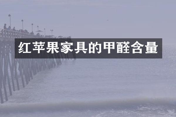 红苹果家具的甲醛含量