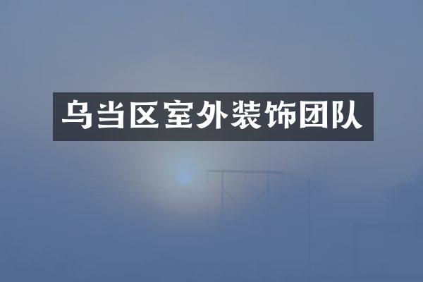 乌当区室外装饰团队