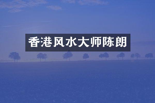 香港风水大师陈朗