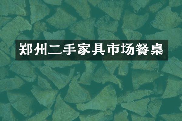 郑州二手家具市场餐桌
