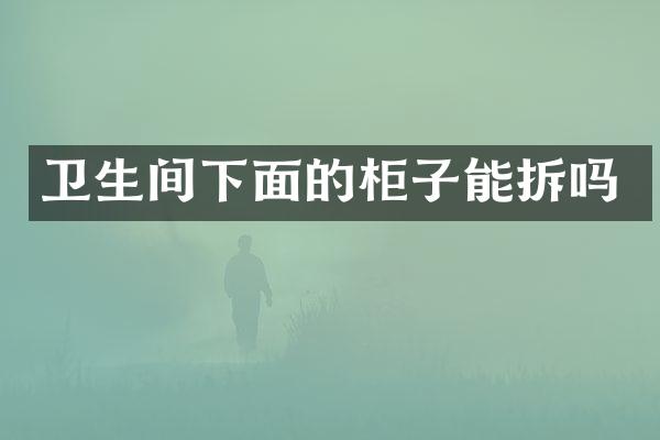 卫生间下面的柜子能拆吗