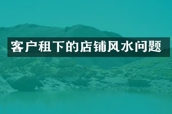 客户租下的店铺风水问题