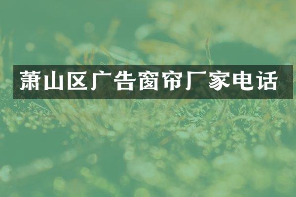 萧山区广告窗帘厂家电话