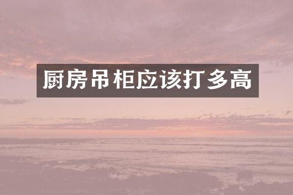 厨房吊柜应该打多高