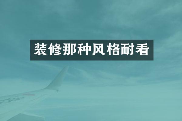 装修那种风格耐看