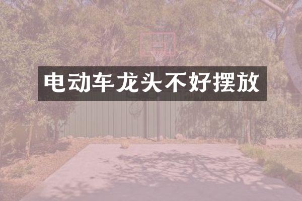 电动车龙头不好摆放