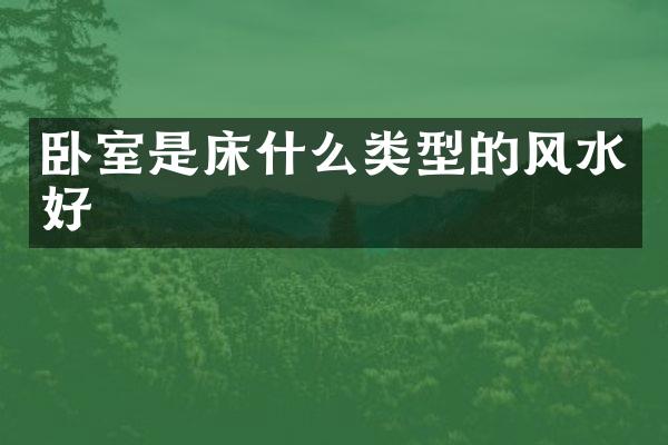 卧室是床什么类型的风水好