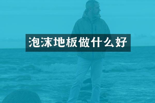 泡沫地板做什么好
