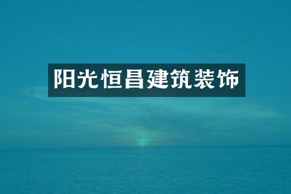阳光恒昌建筑装饰