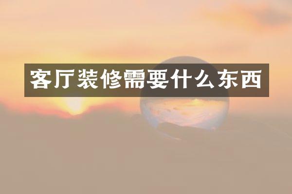 客厅装修需要什么东西