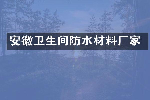 安徽卫生间防水材料厂家