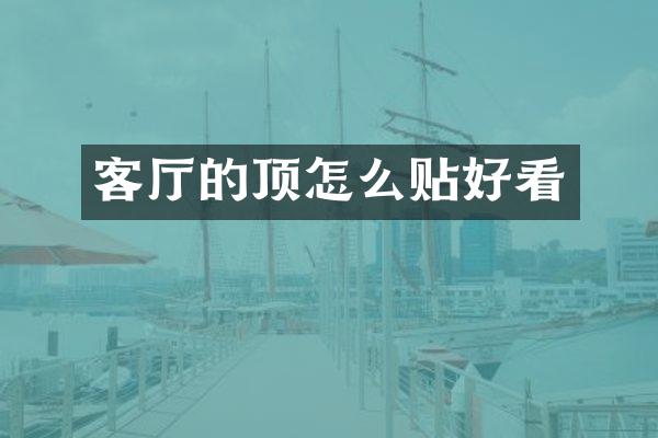 客厅的顶怎么贴好看