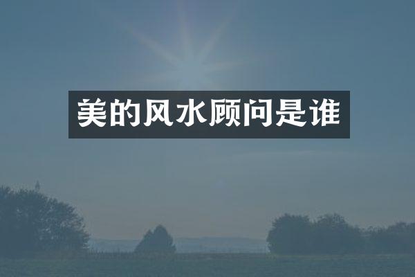 美的风水顾问是谁