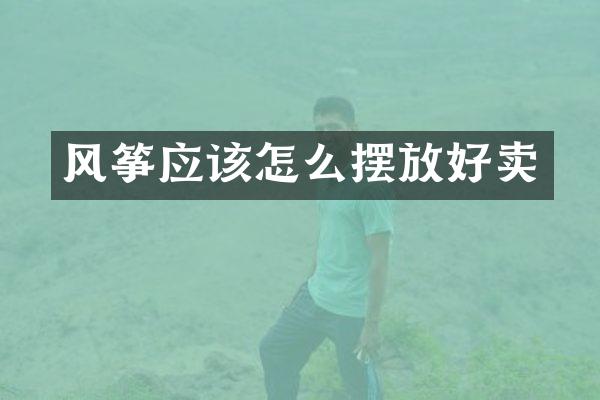 风筝应该怎么摆放好卖
