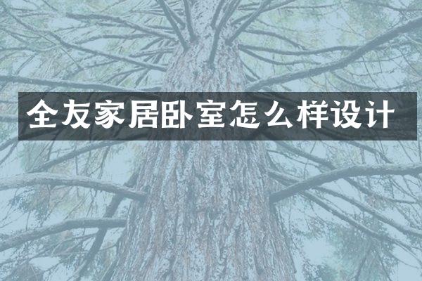 全友家居卧室怎么样设计