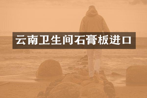 云南卫生间石膏板进口
