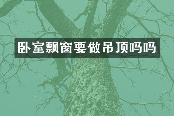 卧室飘窗要做吊顶吗吗