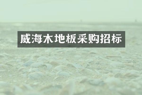 威海木地板采购招标