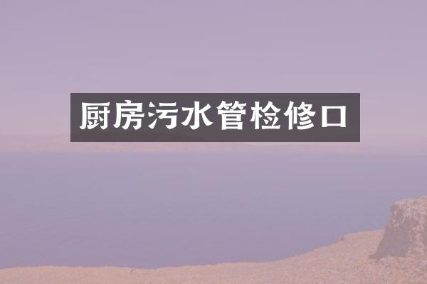 厨房污水管检修口