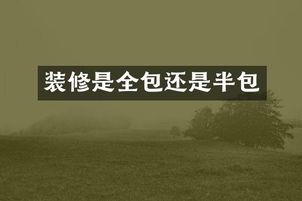 装修是全包还是半包