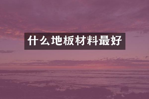 什么地板材料最好