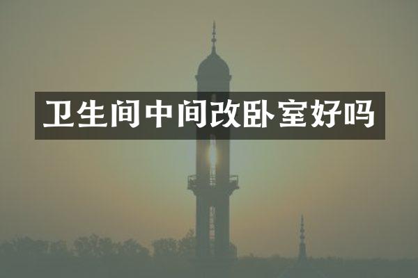 卫生间中间改卧室好吗