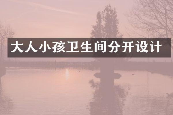 大人小孩卫生间分开设计