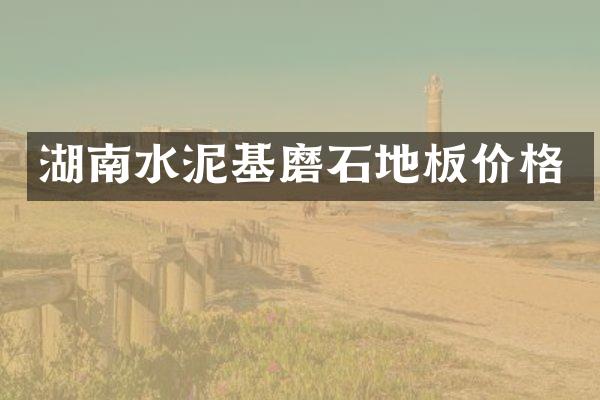 湖南水泥基磨石地板价格