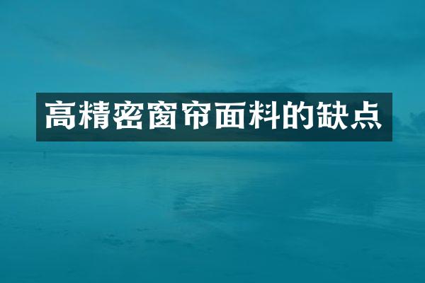 高精密窗帘面料的缺点