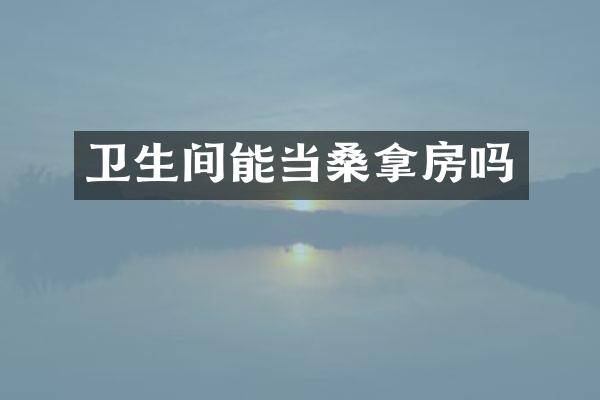卫生间能当桑拿房吗