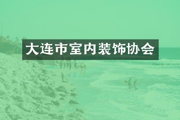 大连市室内装饰协会