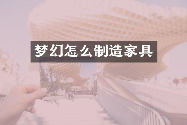 梦幻怎么制造家具