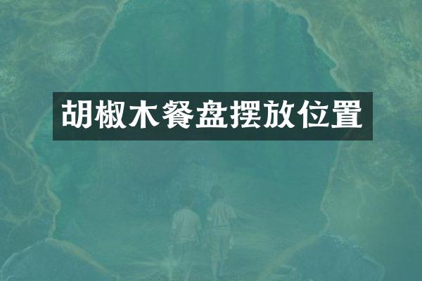 胡椒木餐盘摆放位置