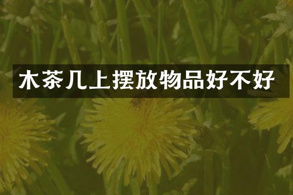 木茶几上摆放物品好不好