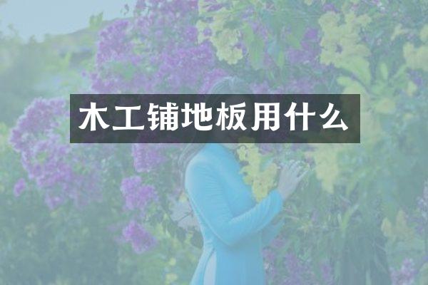 木工铺地板用什么