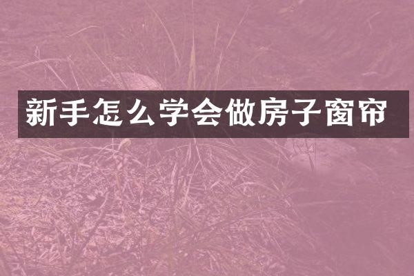 新手怎么学会做房子窗帘