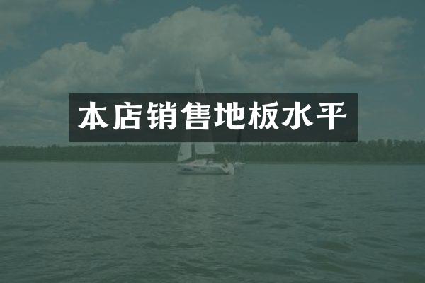 本店销售地板水平