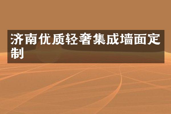 济南优质轻奢集成墙面定制