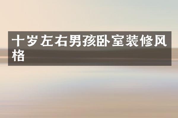十岁左右男孩卧室装修风格