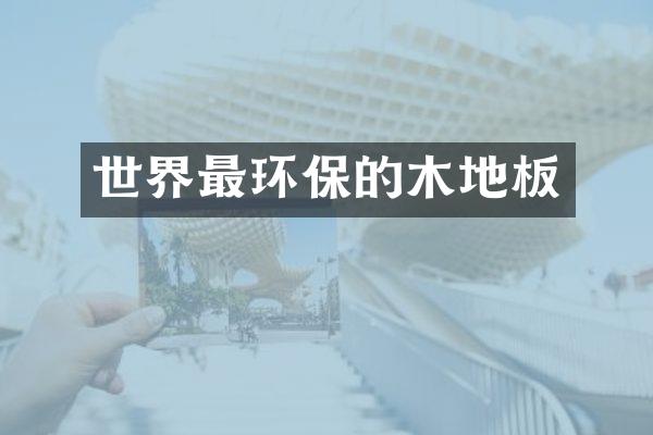 世界最环保的木地板