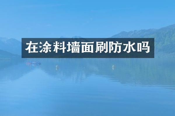 在涂料墙面刷防水吗