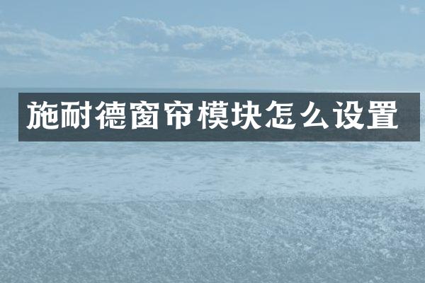 施耐德窗帘模块怎么设置