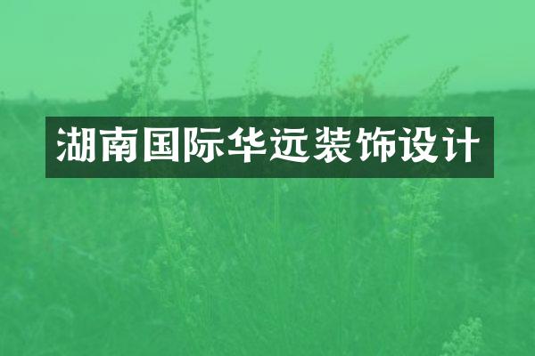 湖南国际华远装饰设计