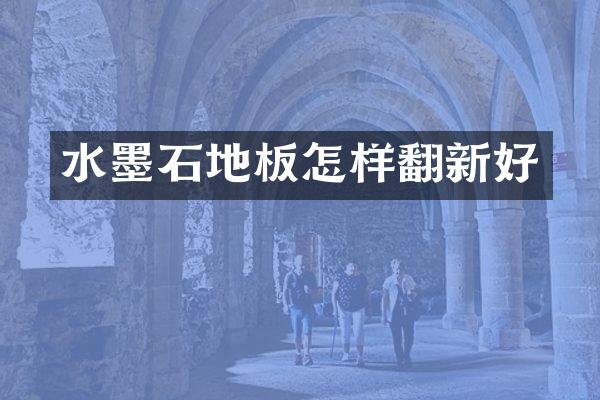 水墨石地板怎样翻新好