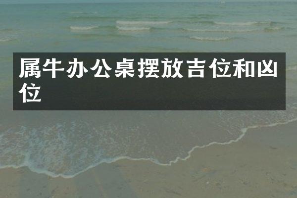 属牛办公桌摆放吉位和凶位