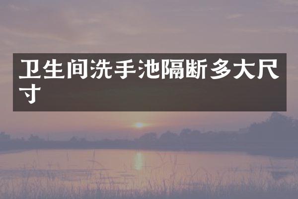 卫生间洗手池隔断多大尺寸