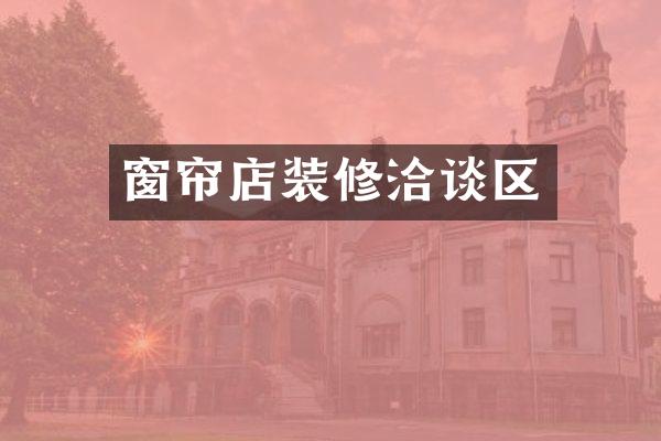 窗帘店装修洽谈区