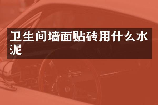 卫生间墙面贴砖用什么水泥